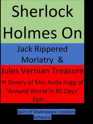 cover image of Sherlock Holmes On Jack Rippered Moriarty & Jules Vernian Treasure--(Part-1) — & Dowry of Mrs Auda Fogg of Around World In 80 Days Great Epic Story
